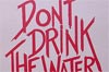 Dont Drink the Water