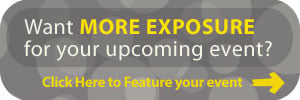 Want More Exposure for your upcoming event? -Click here to feature your event